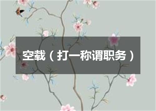 空载（打一称谓职务）