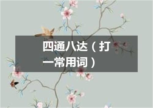 四通八达（打一常用词）