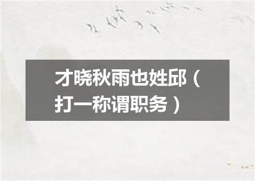 才晓秋雨也姓邱（打一称谓职务）