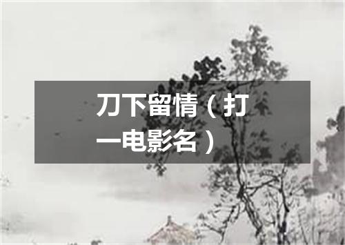 刀下留情（打一电影名）