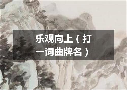乐观向上（打一词曲牌名）