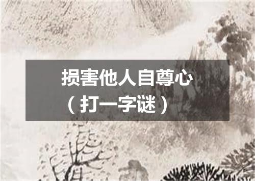 损害他人自尊心（打一字谜）