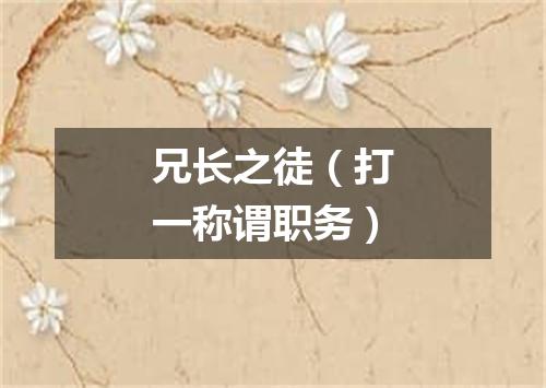 兄长之徒（打一称谓职务）