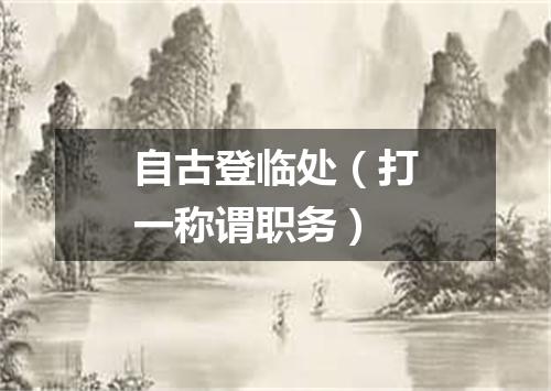 自古登临处（打一称谓职务）