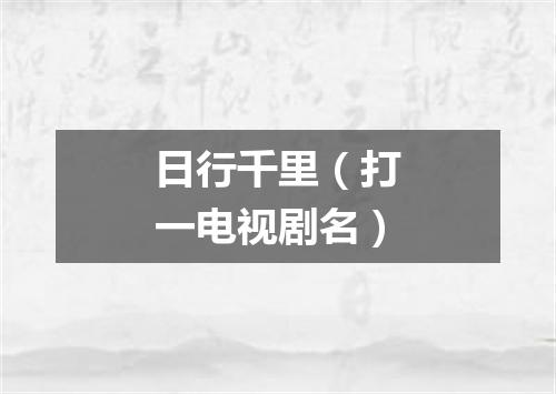 日行千里（打一电视剧名）