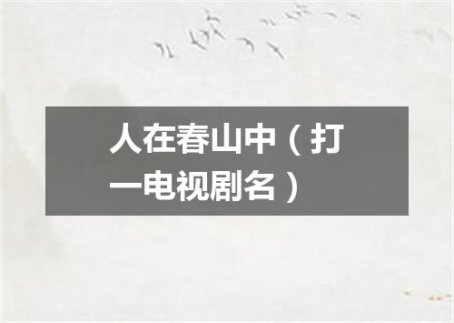 人在春山中（打一电视剧名）