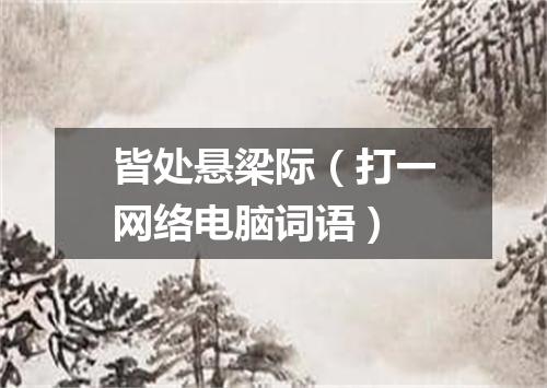 皆处悬梁际（打一网络电脑词语）