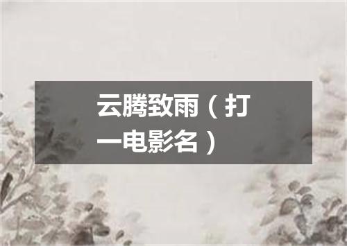 云腾致雨（打一电影名）
