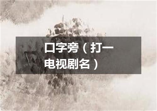 口字旁（打一电视剧名）