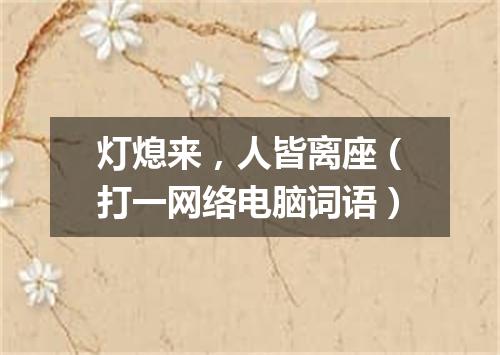 灯熄来，人皆离座（打一网络电脑词语）