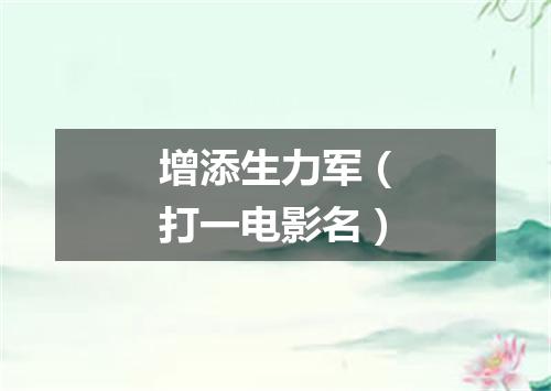增添生力军（打一电影名）