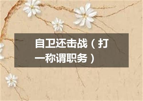 自卫还击战（打一称谓职务）