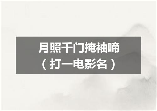 月照千门掩袖啼（打一电影名）