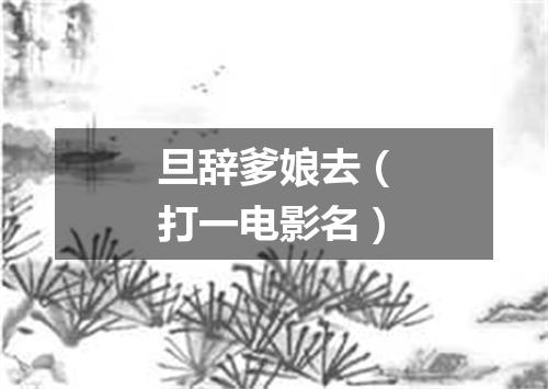 旦辞爹娘去（打一电影名）