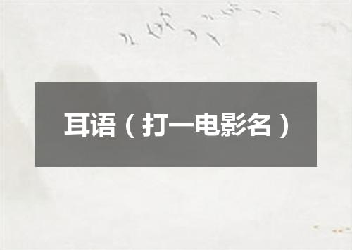 耳语（打一电影名）