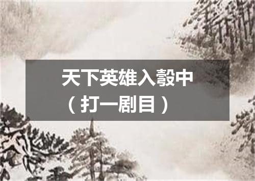 天下英雄入彀中（打一剧目）