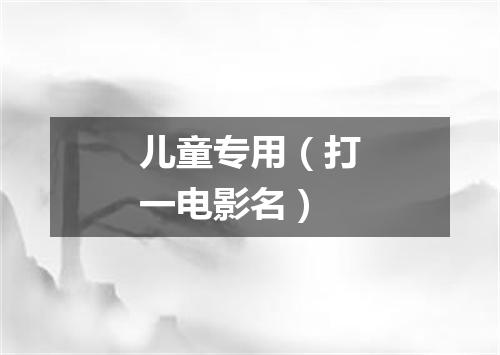 儿童专用（打一电影名）