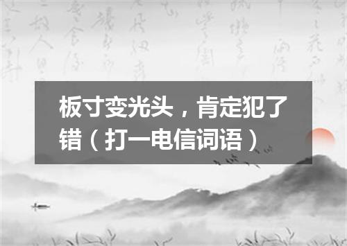 板寸变光头，肯定犯了错（打一电信词语）