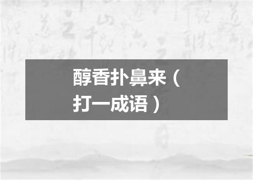 醇香扑鼻来（打一成语）