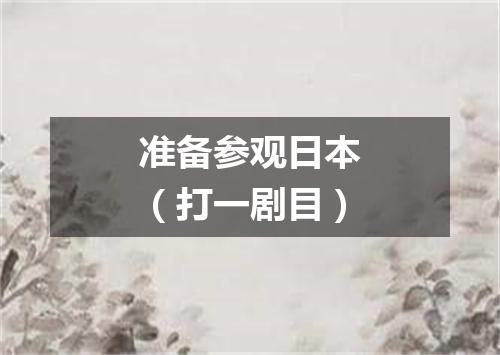 准备参观日本（打一剧目）
