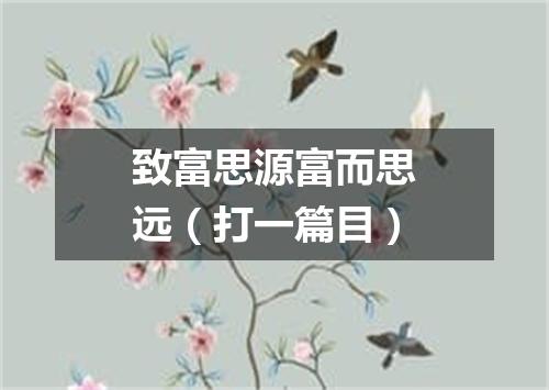 致富思源富而思远（打一篇目）