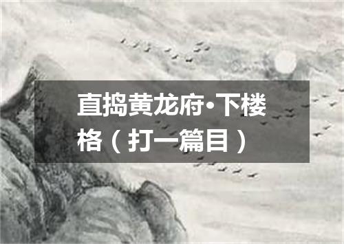 直捣黄龙府·下楼格（打一篇目）
