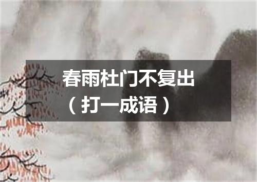 春雨杜门不复出（打一成语）