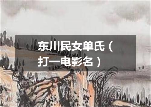 东川民女单氏（打一电影名）