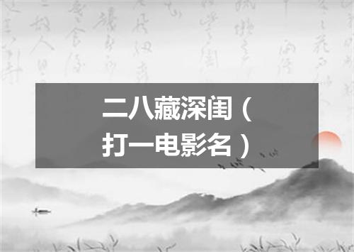 二八藏深闺（打一电影名）