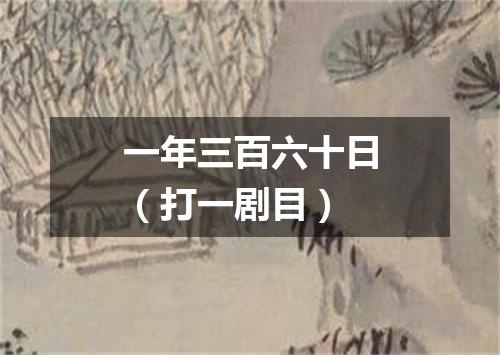 一年三百六十日（打一剧目）