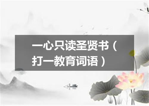 一心只读圣贤书（打一教育词语）
