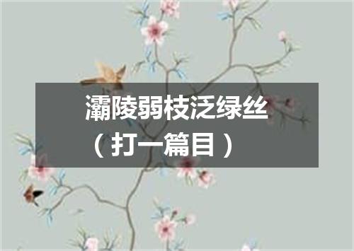 灞陵弱枝泛绿丝（打一篇目）