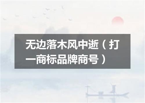 无边落木风中逝（打一商标品牌商号）