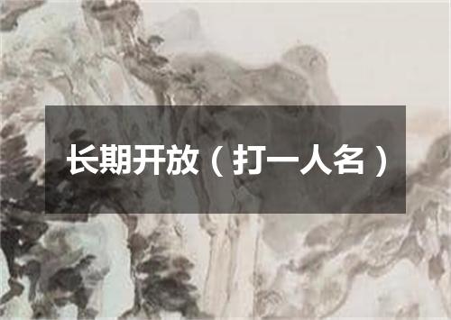 长期开放（打一人名）