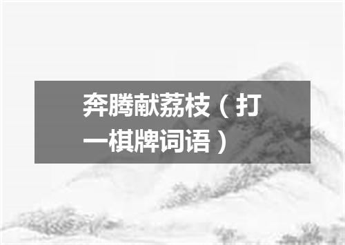 奔腾献荔枝（打一棋牌词语）