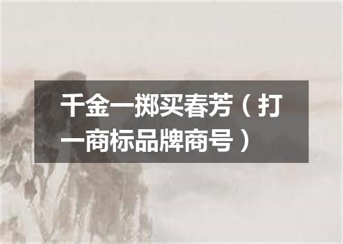 千金一掷买春芳（打一商标品牌商号）