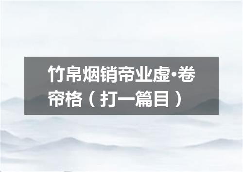 竹帛烟销帝业虚·卷帘格（打一篇目）