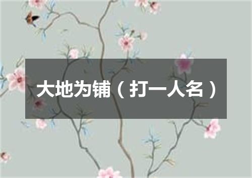 大地为铺（打一人名）