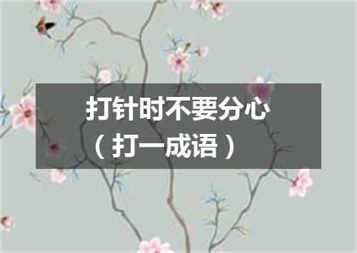 打针时不要分心（打一成语）
