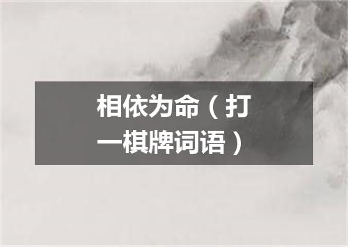 相依为命（打一棋牌词语）