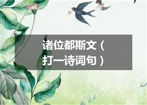诸位都斯文（打一诗词句）
