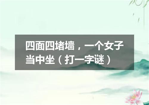 四面四堵墙，一个女子当中坐（打一字谜）