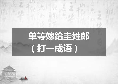 单等嫁给圭姓郎（打一成语）