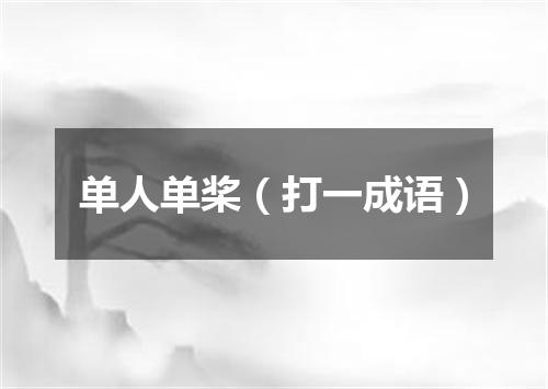单人单桨（打一成语）