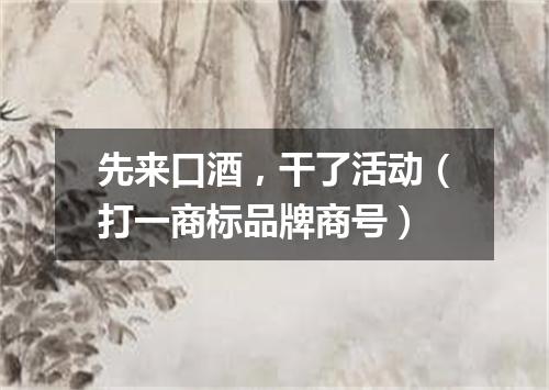 先来口酒，干了活动（打一商标品牌商号）
