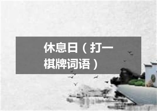休息日（打一棋牌词语）