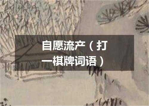 自愿流产（打一棋牌词语）