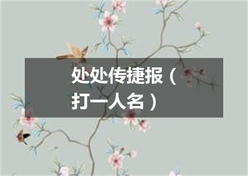 处处传捷报（打一人名）