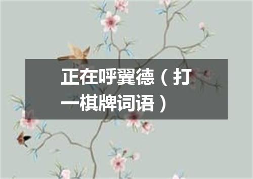 正在呼翼德（打一棋牌词语）