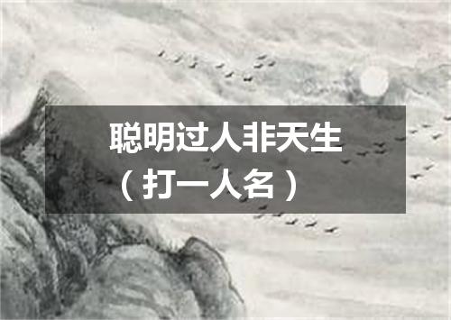 聪明过人非天生（打一人名）